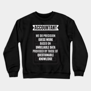 Accountant We Do Precision Guess Work Based On Unreliable Data Provided by Those of Questionable Knowledge Crewneck Sweatshirt